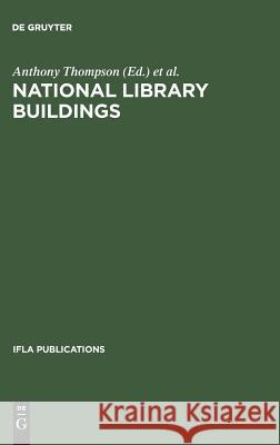 National library buildings: Proceedings of the colloquium held in Rome, 3–6 September 1973 Anthony Thompson, International Federation of Library Associations 9783794044221 De Gruyter