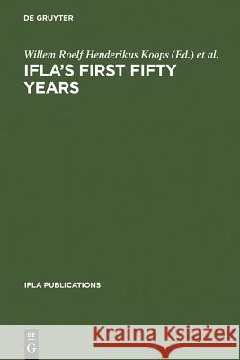 Ifla's First Fifty Years: Achievement and Challenge in International Librarianship Willem Roelf Henderikus Koops Joachim Wieder 9783794044306