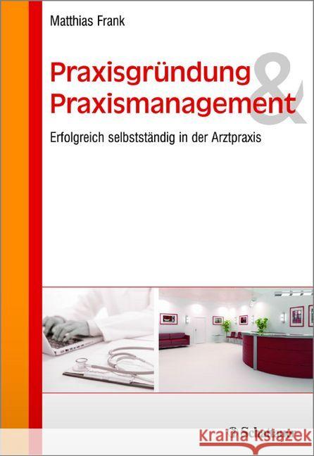 Praxisgründung & Praxismanagement : Erfolgreich selbstständig in der Arztpraxis Frank, Matthias 9783794530755 Schattauer