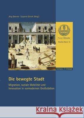 Die Bewegte Stadt: Migration, Soziale Mobilitat Und Innovation in Vormodernen Grossstadten Ehrich, Susanne 9783795430313 Schnell & Steiner