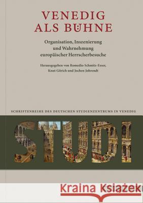 Venedig ALS Buhne: Organisation, Inszenierung Und Wahrnehmung Europaischer Herrscherbesuche Romedio Schmitz-Esser 9783795432225 Schnell & Steiner