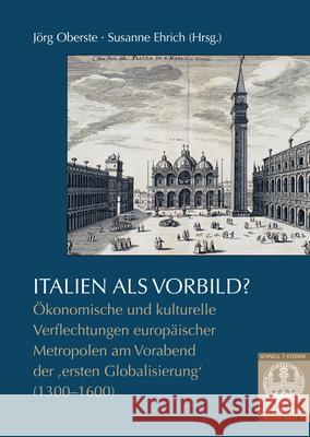 Italien ALS Vorbild?: Okonomische Und Kulturelle Verflechtungen Europaischer Metropolen Am Vorabend Der 'Ersten Globalisierung' (1300-1600) Ehrich, Susanne 9783795434496 Schnell & Steiner