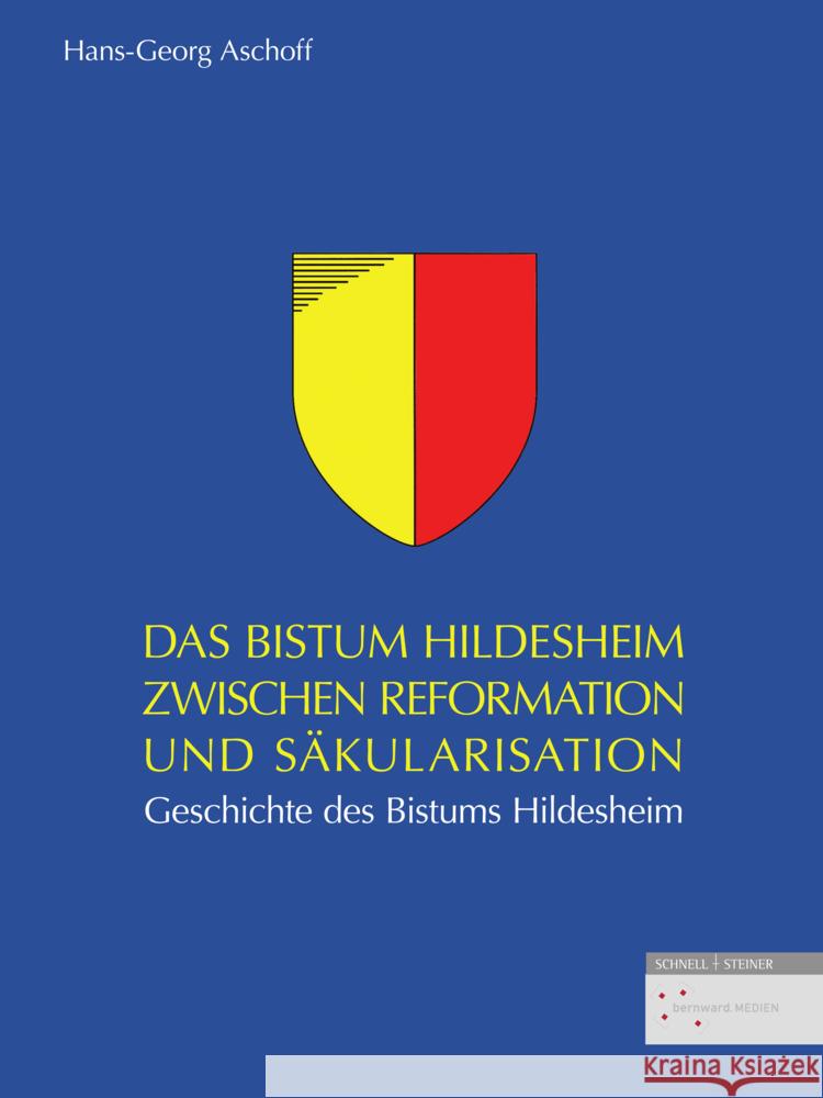Das Bistum Hildesheim Zwischen Reformation Und Sakularisation: Geschichte Des Bistums Hildesheim Hans-Georg Aschoff 9783795435905 Schnell & Steiner