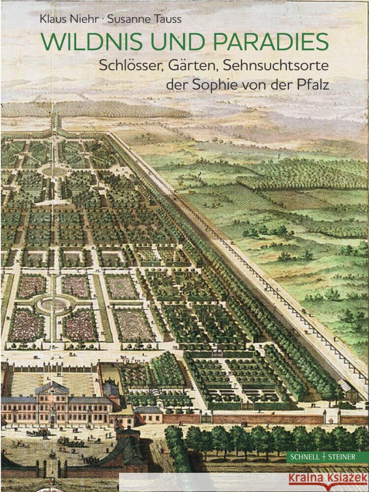Wildnis Und Paradies: Schlosser, Garten, Sehnsuchtsorte Der Sophie Von Der Pfalz Klaus Niehr Susanne Tauss 9783795436018 Schnell & Steiner