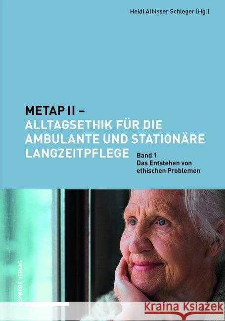 Metap II - Alltagsethik Fur Die Ambulante Und Stationare Langzeitpflege: Band 1: Das Entstehen Von Ethischen Problemen. Albisser Schleger, Heidi 9783796538858 Schwabe Verlagsgruppe