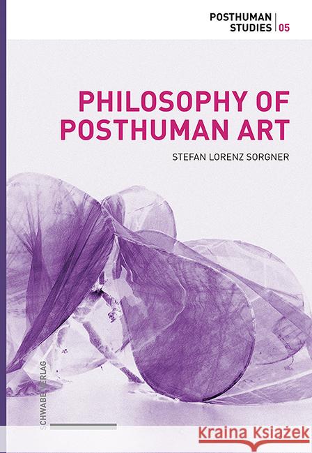 Philosophy of Posthuman Art Stefan Lorenz Sorgner 9783796545689