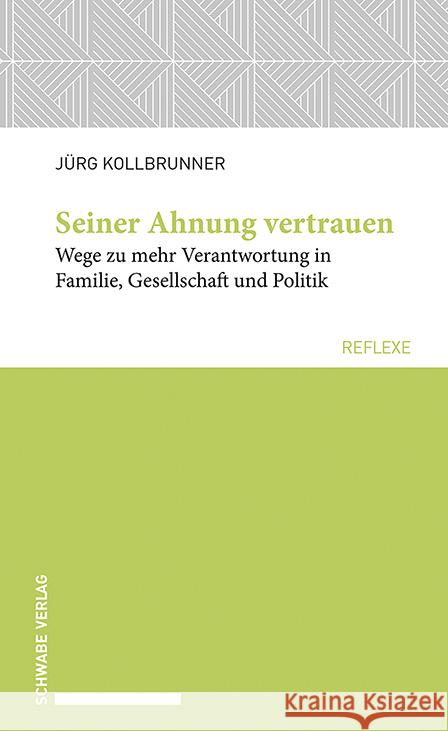 Seiner Ahnung vertrauen: Wege zu mehr Verantwortung in Familie, Gesellschaft und Politik Jurg Kollbrunner 9783796546679 Schwabe Verlagsgruppe AG
