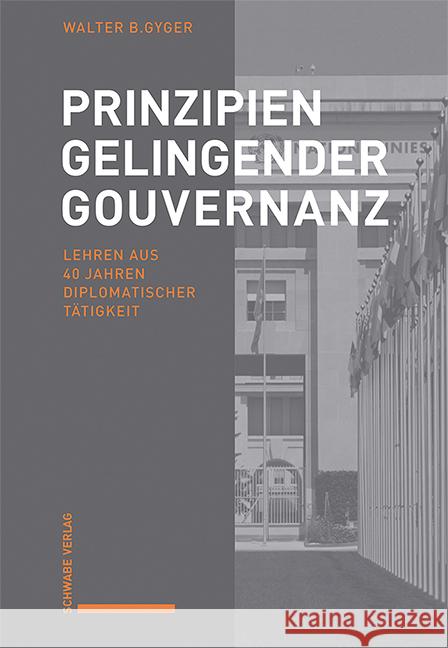 Prinzipien Gelingender Gouvernanz: Lehren Aus 40 Jahren Diplomatischer Tatigkeit Walter B. Gyger 9783796546853 Schwabe Verlagsgruppe AG