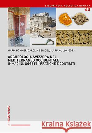 Archeologia Svizzera Nel Mediterraneo Occidentale: Immagini, Oggetti, Pratiche E Contesti Maria Bohmer Caroline Bridel Ilaria Gullo 9783796547386