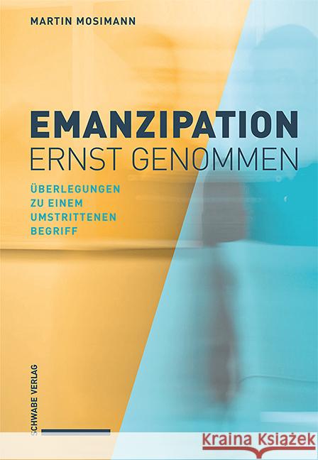 Emanzipation Ernst Genommen: Uberlegungen Zu Einem Umstrittenen Begriff Martin Mosimann 9783796547423 Schwabe Verlagsgruppe AG