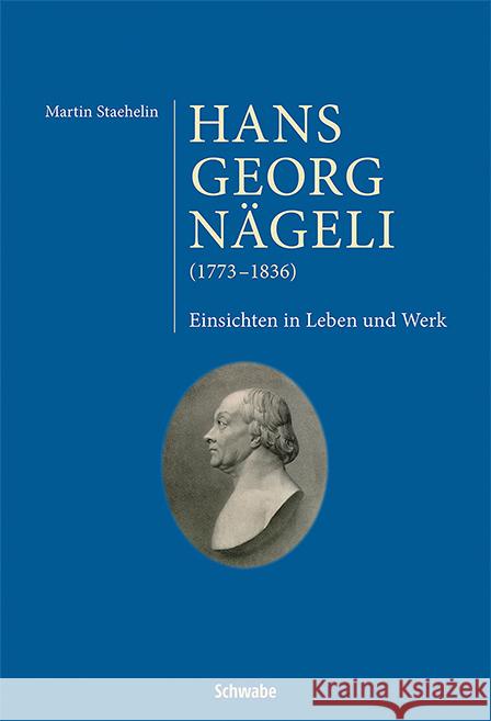 Hans Georg Nageli (1773-1836): Einsichten in Leben Und Werk Martin Staehelin 9783796547461 Schwabe Verlagsgruppe AG