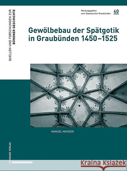 Gewolbebau Der Spatgotik in Graubunden 1450-1525 Manuel Maissen 9783796547492 Schwabe Verlagsgruppe AG