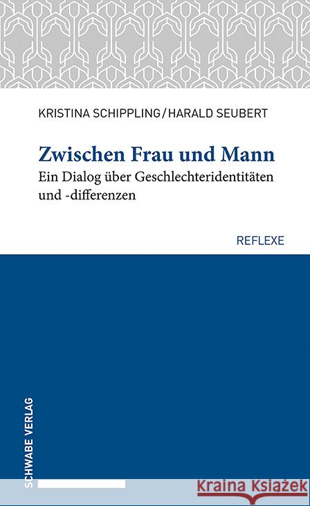 Zwischen Frau und Mann: Ein Dialog über Geschlechteridentitäten und -differenzen Kristina Schippling Harald Seubert 9783796547515