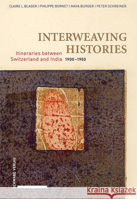 Interweaving Histories: Itineraries between Switzerland and India (1900-1950) Claire L. Blaser Philippe Bornet Maya Burger 9783796547737 Schwabe Verlagsgruppe AG