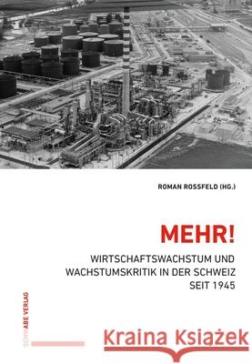 Mehr!: Wirtschaftswachstum Und Wachstumskritik: Wirtschaftswachstum Und Wachstumskritik in Der Schweiz Seit 1945 Roman Rossfeld 9783796552908 Schwabe Verlag