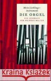 Mein Lieblingsinstrument - Die Orgel : Ein Lesebuch Walter, Meinrad   9783796611469