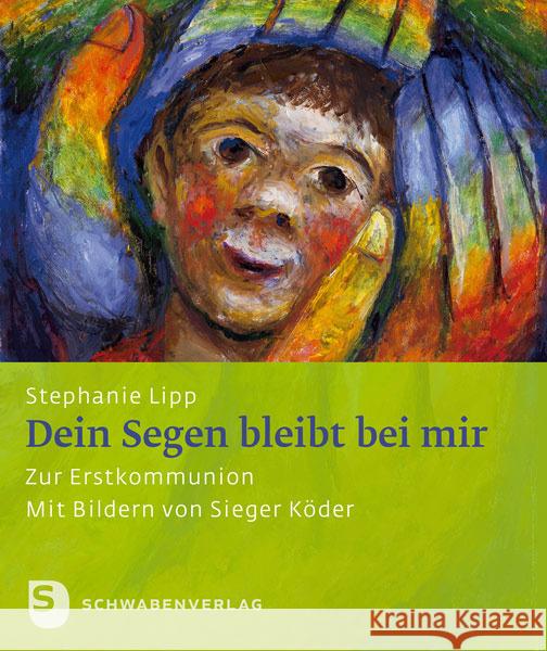 Dein Segen bleibt bei mir : Zur Erstkommunion - Mit Bildern von Sieger Köder Lipp, Stephanie 9783796616686