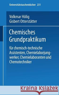 Chemisches Grundpraktikum: Für Chemisch-Technische Assistenten, Chemielaborjungwerker, Chemielaboranten Und Chemotechniker Hölig, V. 9783798503724 Not Avail