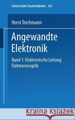 Angewandte Elektronik: Band 1: Elektronische Leitung Elektronenoptik Teichmann, H. 9783798503977