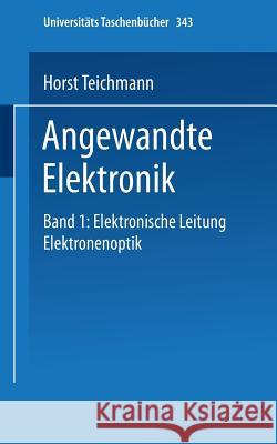 Angewandte Elektronik: Band 1: Elektronische Leitung Elektronenoptik Teichmann, H. 9783798503977 Not Avail