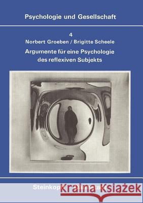 Argumente Für Eine Psychologie Des Reflexiven Subjekts: Paradigmawechsel Vom Behavioralen Zum Epistemologischen Menschenbild Groeben, N. 9783798504912 Steinkopff-Verlag Darmstadt