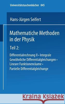 Mathematische Methoden in Der Physik: Teil 2: Differentialrechnung II - Integrale - Gewöhnliche Differentialgleichungen - Lineare Funktionenräume - Pa Seifert, H. J. 9783798505179 Not Avail