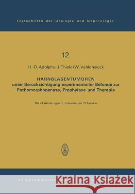 Harnblasentumoren: Unter Berücksichtigung Experimenteller Befunde Zur Pathomorphogenese, Prophylaxe Und Therapie Adolphs, H. -D 9783798505506 Not Avail