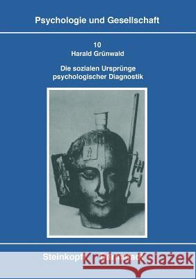 Die Sozialen Ursprünge Psychologischer Diagnostik: Zur Genese, Struktur Und Konkurrenz Von Konzeptionen Der Intelligenzdiagnostik Grünwald, Harald 9783798505698 Steinkopff-Verlag Darmstadt