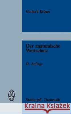 Der Anatomische Wortschatz: Unter Mitberücksichtigung Der Histologie Und Der Embryologie Für Studierende, Ärzte Und Tierärzte Krüger, G. 9783798505780 Not Avail