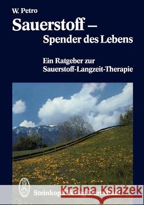 Sauerstoff -- Spender Des Lebens: Ein Ratgeber Zur Sauerstoff-Langzeit-Therapie Petro, W. 9783798507913 Not Avail