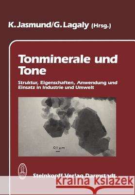 Tonminerale Und Tone: Struktur, Eigenschaften, Anwendungen Und Einsatz in Industrie Und Umwelt Jasmund, Karl 9783798509238 Steinkopff-Verlag Darmstadt