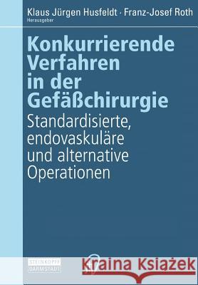 Konkurrierende Verfahren in Der Gefäßchirurgie: Standardisierte, Endovaskuläre Und Alternative Operationen Husfeldt, Klaus J. 9783798509764 Not Avail