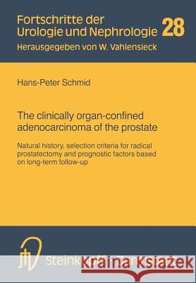 The Clinically Organ-Confined Adenocarcinoma of the Prostate: Natural History, Selection Criteria for Radical Prostatectomy and Prognostic Factors Bas Schmid, Hans-Peter 9783798509986