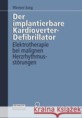 Der Implantierbare Kardioverter-Defibrillator: Elektrotherapie Bei Malignen Herzrhythmusstörungen Jung, Werner 9783798510036