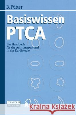 Basiswissen Ptca: Ein Handbuch Für Das Assistenzpersonal in Der Kardiologie Pütter, Brigitte 9783798510500