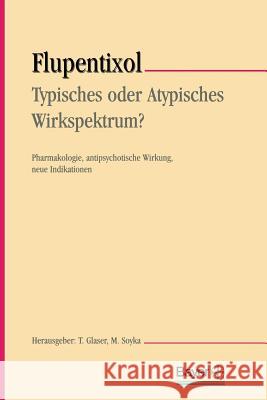 Flupentixol -- Typisches Oder Atypisches Wirkspektrum?: Pharmakologie, Antipsychotische Wirkung, Neue Indikationen Glaser, Thomas 9783798511255 Not Avail