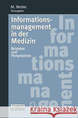 Informationsmanagement in Der Medizin: Beispiele Und Perspektiven Herbst, Matthias 9783798511385 Not Avail