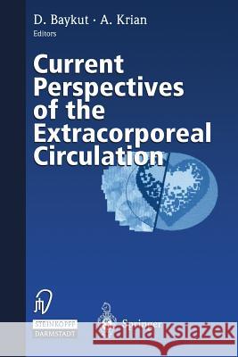 Current Perspectives of the Extracorporeal Circulation D. Baykut A. Krian 9783798512146 Springer