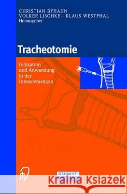 Tracheotomie: Indikation Und Anwendung in Der Intensivmedizin C. Byhahn V. Lischke K. Westphal 9783798512153 Steinkopff-Verlag Darmstadt