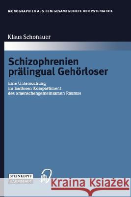 Schizophrenien Prälingual Gehörloser: Eine Untersuchung Im Lautlosen Kompartiment Des Menschengemeinsamen Raums Schonauer, Klaus 9783798513488 Steinkopff-Verlag Darmstadt