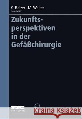Zukunftsperspektiven in Der Gefäßchirurgie Balzer, Klaus 9783798513549 Steinkopff-Verlag Darmstadt