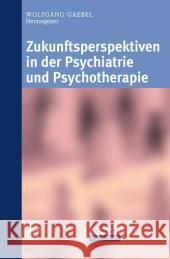 Zukunftsperspektiven in Psychiatrie Und Psychotherapie Wolfgang Gaebel 9783798513662