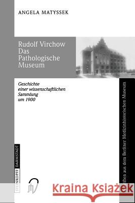 Rudolf Virchow Das Pathologische Museum: Geschichte Einer Wissenschaftlichen Sammlung Um 1900 Matyssek, Angela 9783798513709 Springer