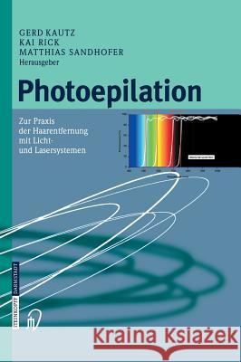 Photoepilation: Zur Praxis Der Haarentfernung Mit Licht- Und Lasersystemen G. Kautz K. Rick M. Sandhofer 9783798514034