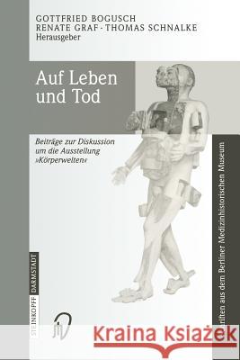 Auf Leben Und Tod: Beiträge Zur Diskussion Um Die Ausstellung 'Körperwelten' Bogusch, Gottfried 9783798514249 Steinkopff