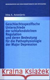 Geschlechtsspezifische Unterschiede Der Schlafendokrinen Regulation Und Deren Bedeutung Fur Die Pathophysiologie Der Major Depression Antonijevic, Irina A. 9783798514874 Steinkopff