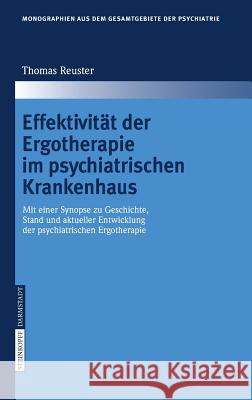 Effektivität Der Ergotherapie Im Psychiatrischen Krankenhaus: Mit Einer Synopse Zu Geschichte, Stand Und Aktueller Entwicklung Der Psychiatrischen Erg Reuster, T. 9783798516410 Steinkopff