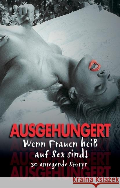 Ausgehungert : Wenn Frauen heiß auf Sex sind! 30 anregende Storys Fleur, Betty; Freese, Linda; Milano, Phoebe 9783798608832 Carl Stephenson Verlag