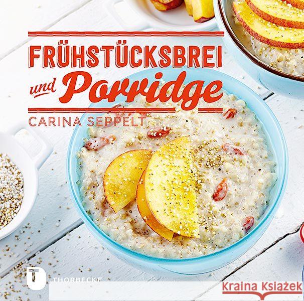 Frühstücksbrei & Porridge : Glück zum Löffeln Seppelt, Carina 9783799510264 Thorbecke