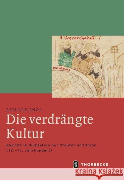 Die Verdrangte Kultur: Muslime Im Suditalien Der Staufer Und Anjou (12.-13. Jahrhundert) Engl, Richard 9783799543798